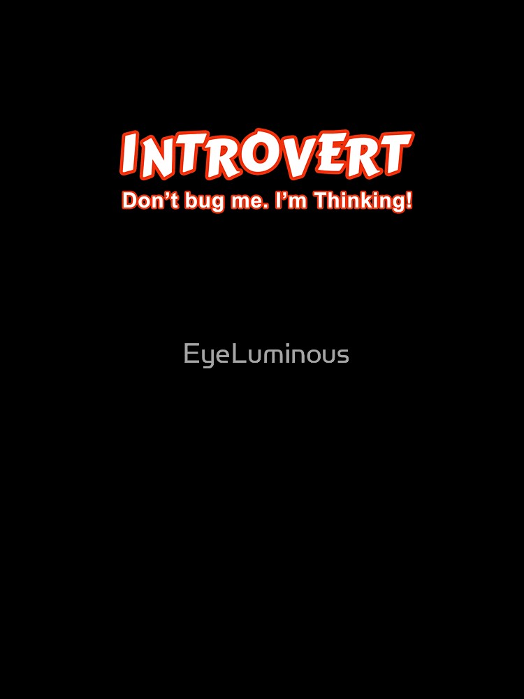 Introvert - Don't Bug Me I'm Thinking by EyeLuminous Unisex T-shirt, Sweatshirt, Hoodie, Long Sleeve Tee